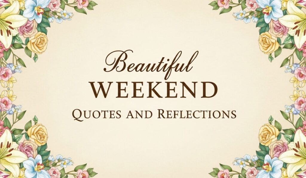 Beautiful Weekend Quotes and Reflections