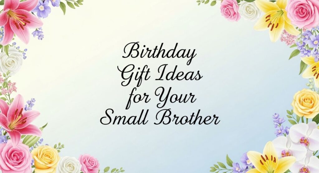 Birthday Gift Ideas for Your Small Brother