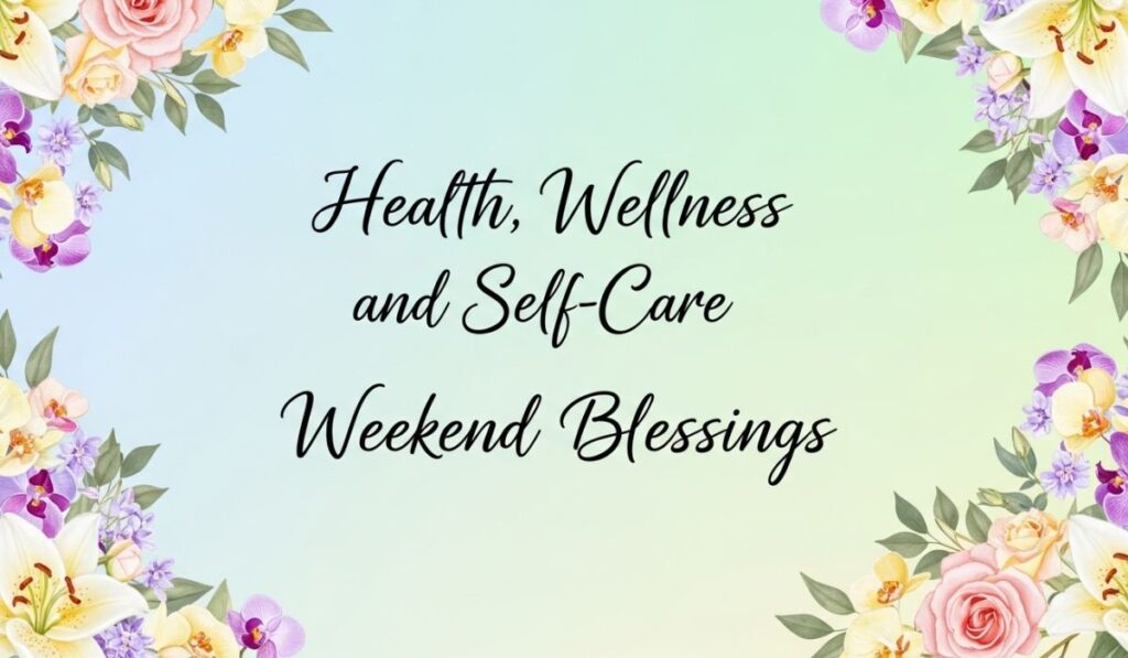 Health, Wellness, and Self-Care Weekend Blessings