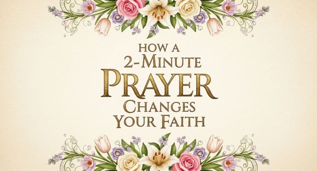How a 2-Minute Prayer Changes Your Faith
