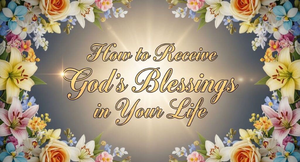 How to Receive God’s Blessings in Your Life