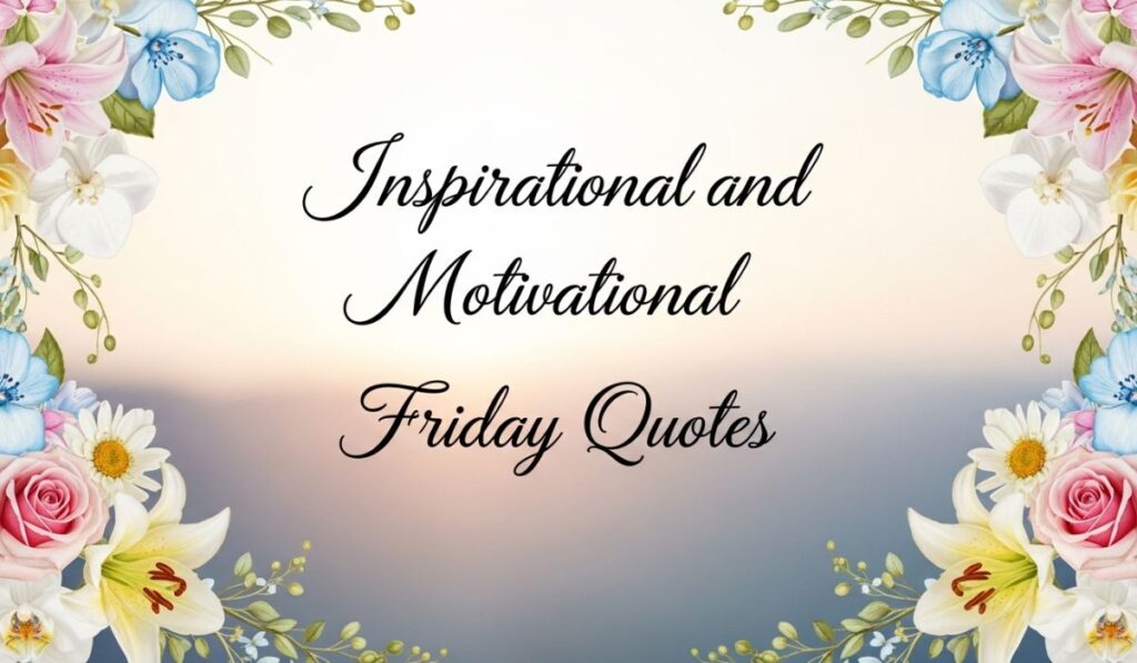 Inspirational and Motivational Friday Quotes