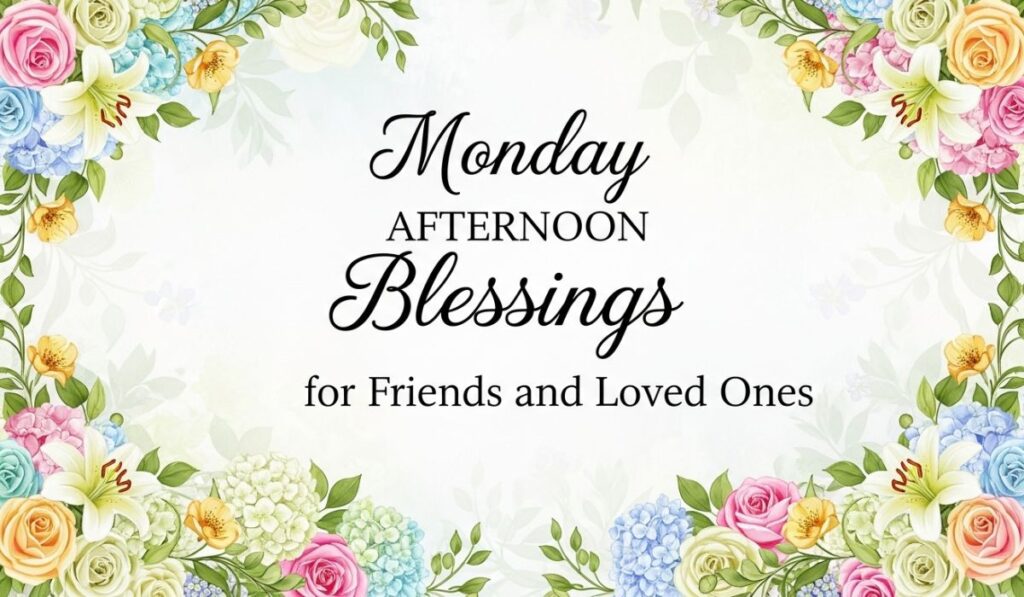 Monday Afternoon Blessings for Friends and Loved Ones
