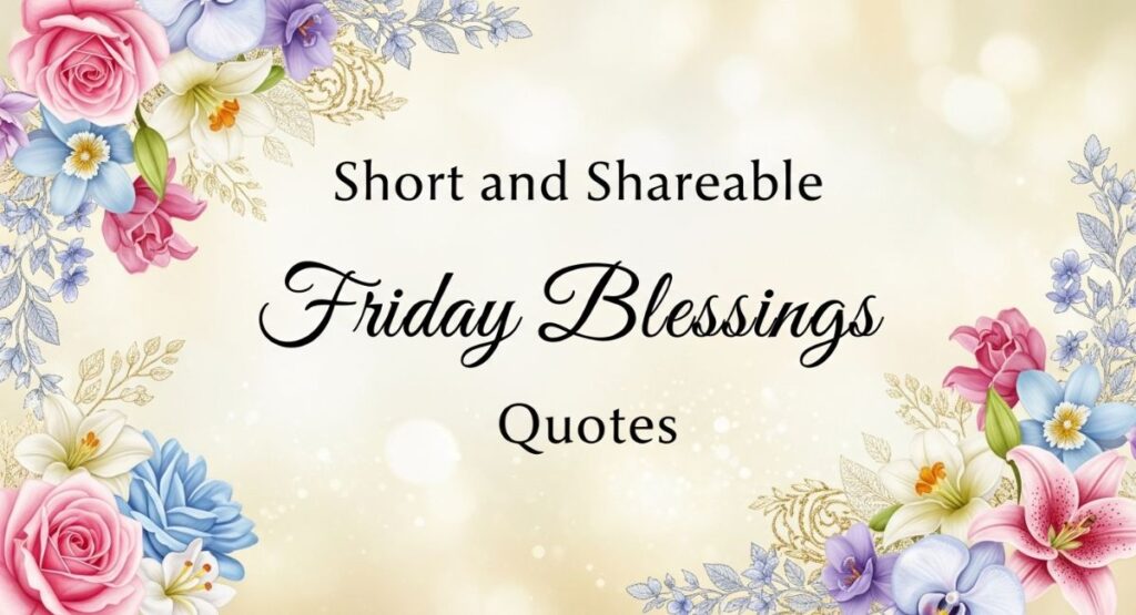 Short and Shareable Friday Blessings Quotes