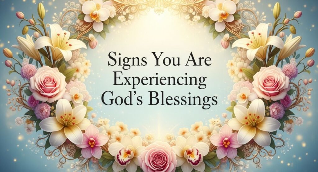Signs You Are Experiencing God’s Blessings