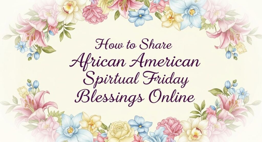 How to Share African American Spiritual Friday Blessings Online