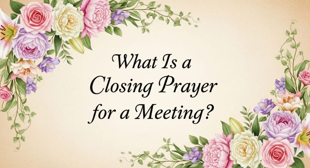 What Is a Closing Prayer for a Meeting?