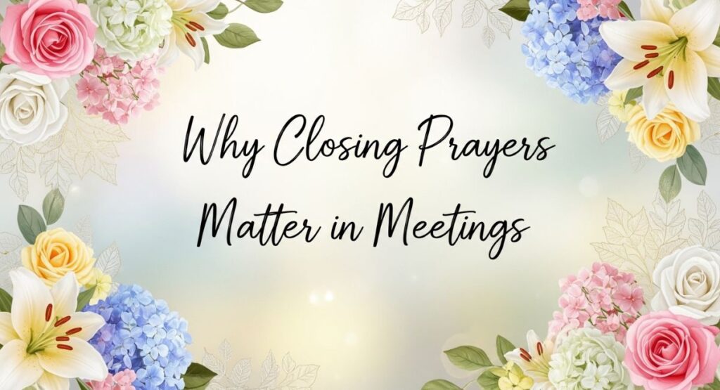 Why Closing Prayers Matter in Meetings