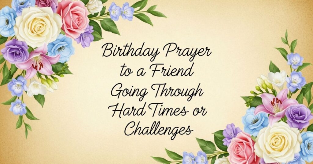 Birthday Prayer to a Friend Going Through Hard Times or Challenges