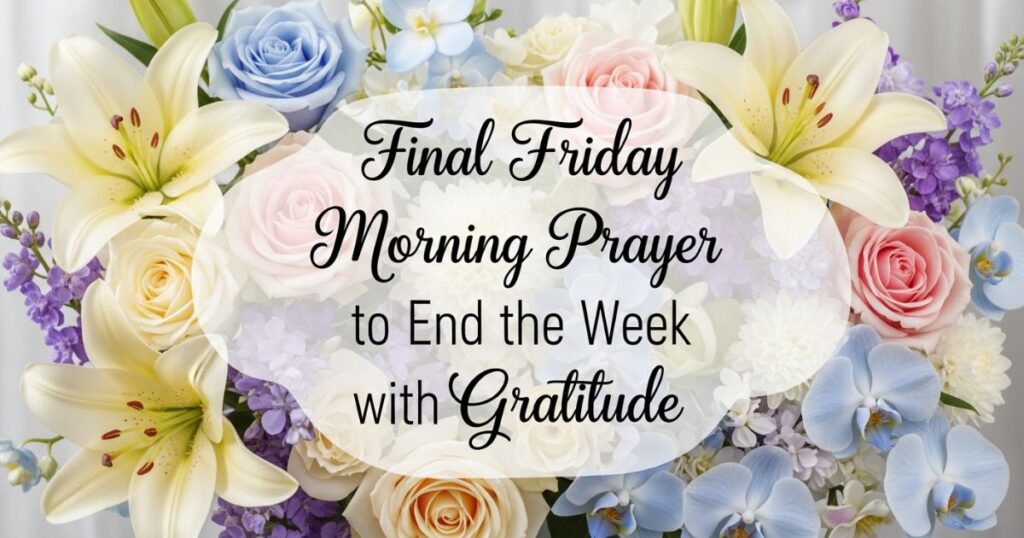 Final Friday Morning Prayer to End the Week with Gratitude