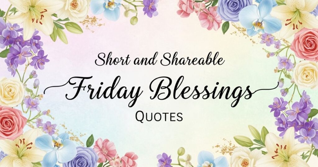 Short and Shareable Friday Blessings Quotes