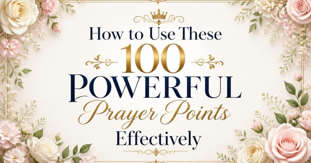 How to Use These 100 Powerful Prayer Points Effectively