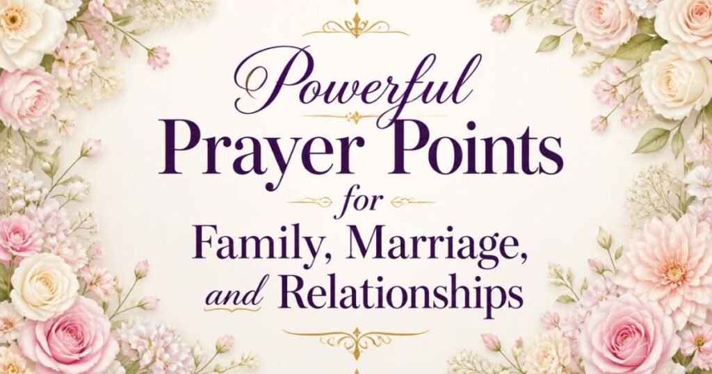 Powerful Prayer Points for Family, Marriage, and Relationships