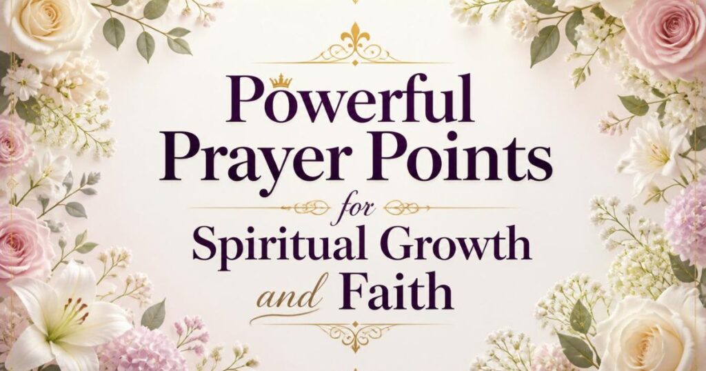 Powerful Prayer Points for Spiritual Growth and Faith