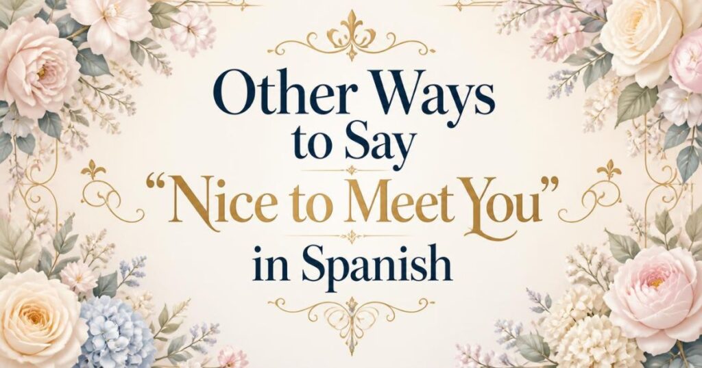 Other Ways to Say "Nice to Meet You" in Spanish