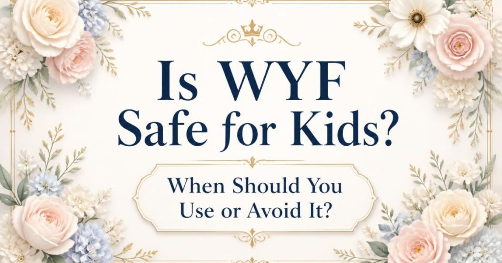 Is WYF Safe for Kids? When Should You Use or Avoid It?