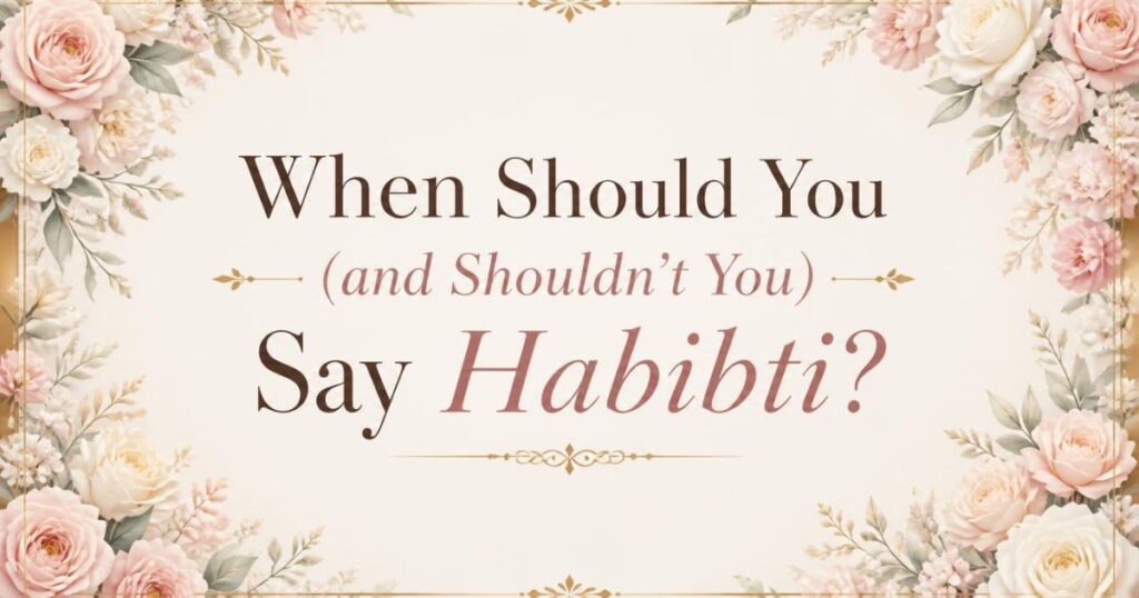 When Should You (and Shouldn't You) Say Habibti?