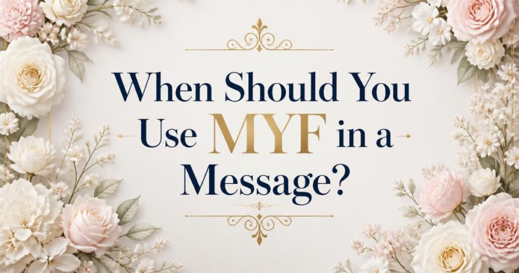 When Should You Use MYF in a Message?