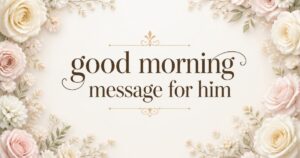 good morning message for him